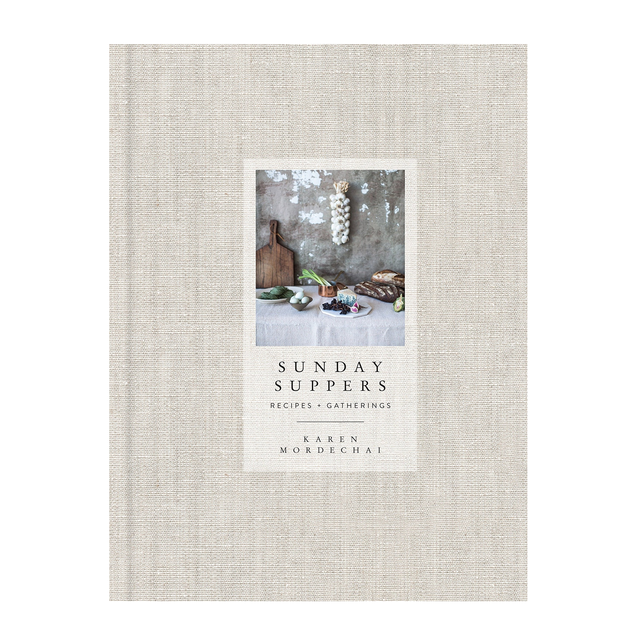 Sunday Suppers: Recipes + Gatherings: A Cookbook