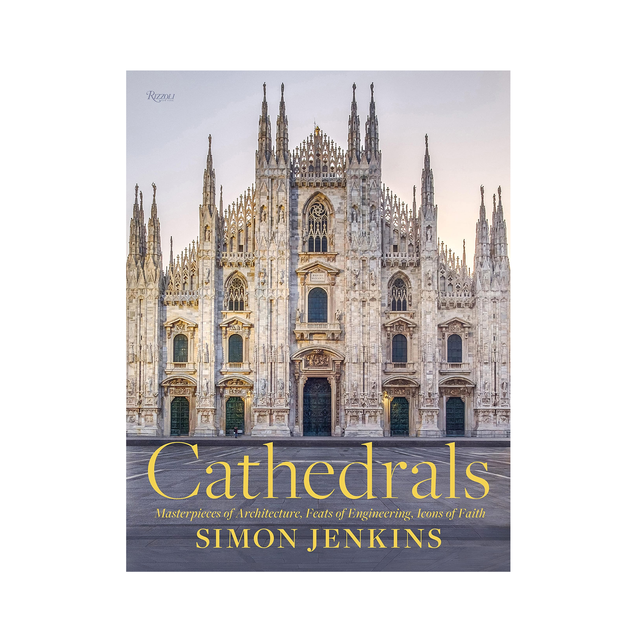 Cathedrals: Masterpieces of Architecture, Feats of Engineering, Icons of Faith